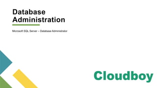 Database
Administration
Microsoft SQL Server – Database Administrator
 