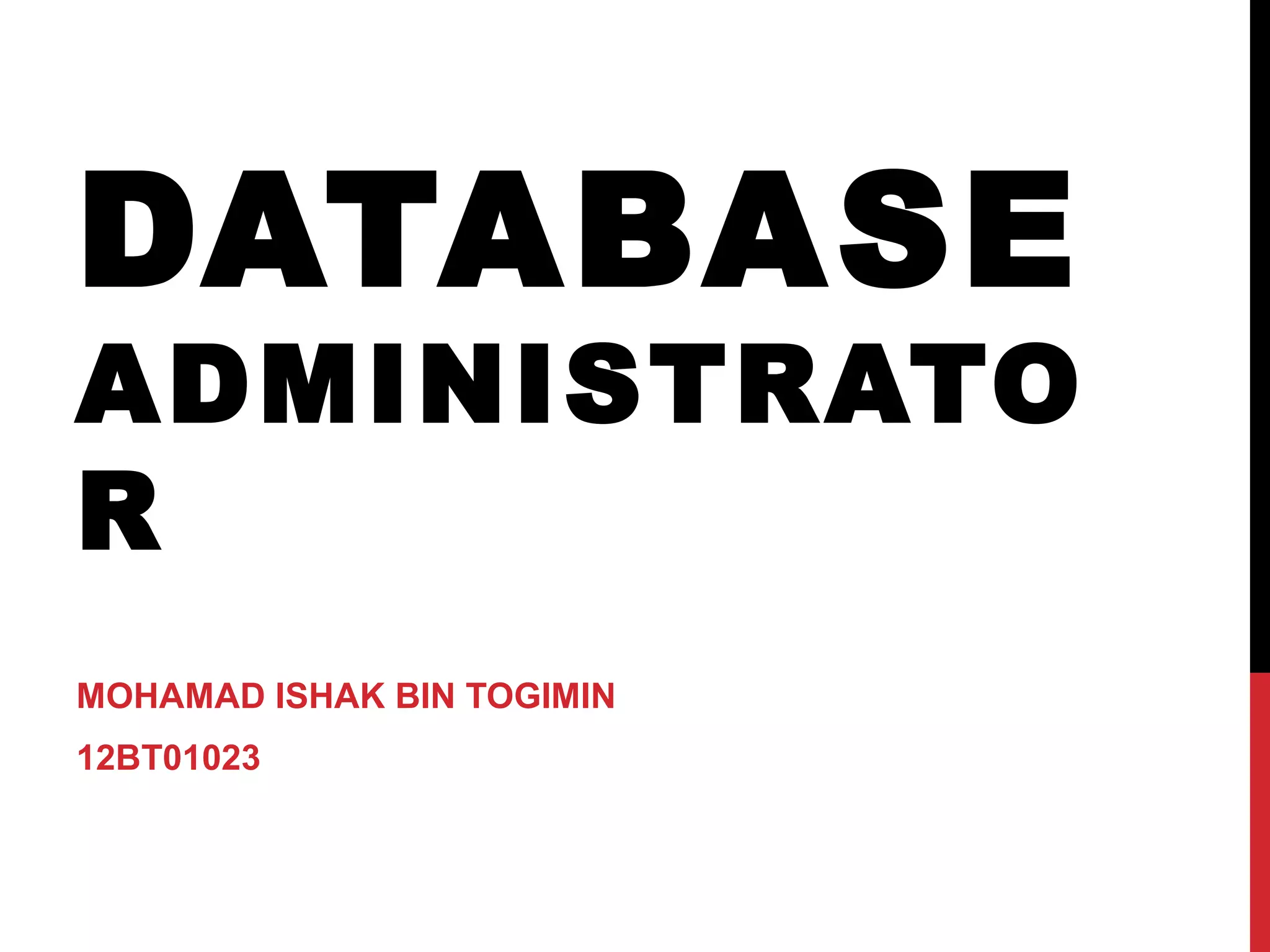 DATABASE

ADMINISTRATO
R
MOHAMAD ISHAK BIN TOGIMIN
12BT01023

 