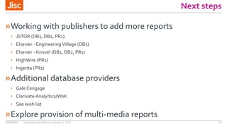 Next steps
»Working with publishers to add more reports
› JSTOR (DB1, DB2, PR1)
› Elsevier - Engineering Village (DB1)
› E...