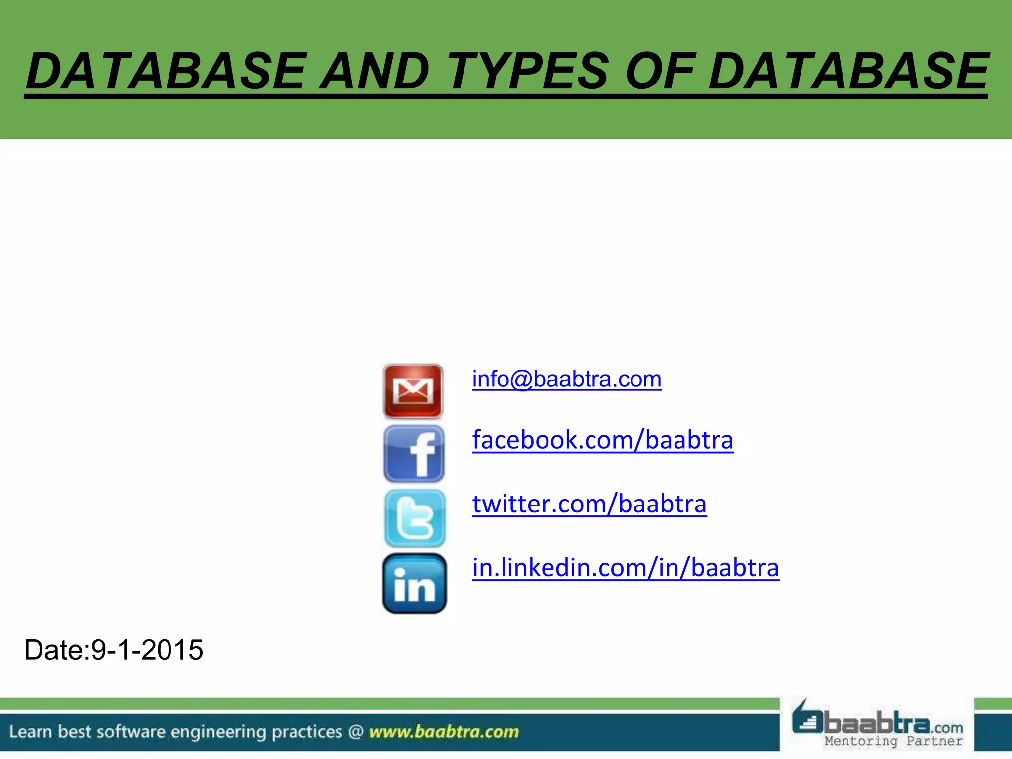 Date:9-1-2015 info@baabtra.com facebook.com/baabtra twitter.com/baabtra in.linkedin.com/in/baabtra DATABASE AND TYPES OF DATABASE 