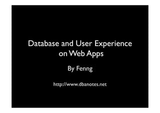 Database and User Experience
        on Web Apps
                 pp
            By Fenng

      http://www.dbanotes.net
 
