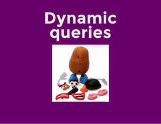 Dynamic
queries
 
