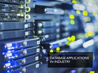 DATABASE APPLICATIONS
IN INDUSTRY
 