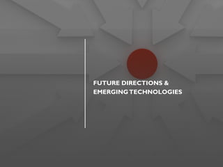 FUTURE DIRECTIONS &
EMERGINGTECHNOLOGIES
 