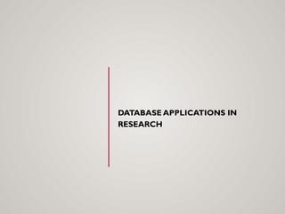 DATABASE APPLICATIONS IN
RESEARCH
 