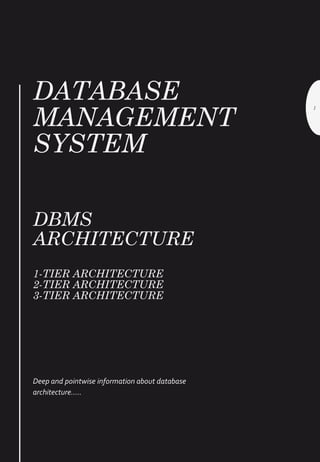 DATABASE
MANAGEMENT
SYSTEM
DBMS
ARCHITECTURE
1-TIER ARCHITECTURE
2-TIER ARCHITECTURE
3-TIER ARCHITECTURE
Deep and pointwise information about database
architecture…..
1
 