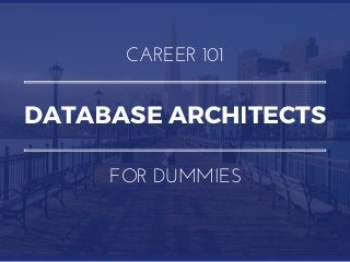 DATABASE ARCHITECTS
CAREER 101
FOR DUMMIES
 