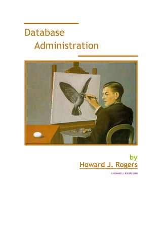 Database
  Administration




                         by
           Howard J. Rogers
                   © HOWARD J. ROGERS 2000
 