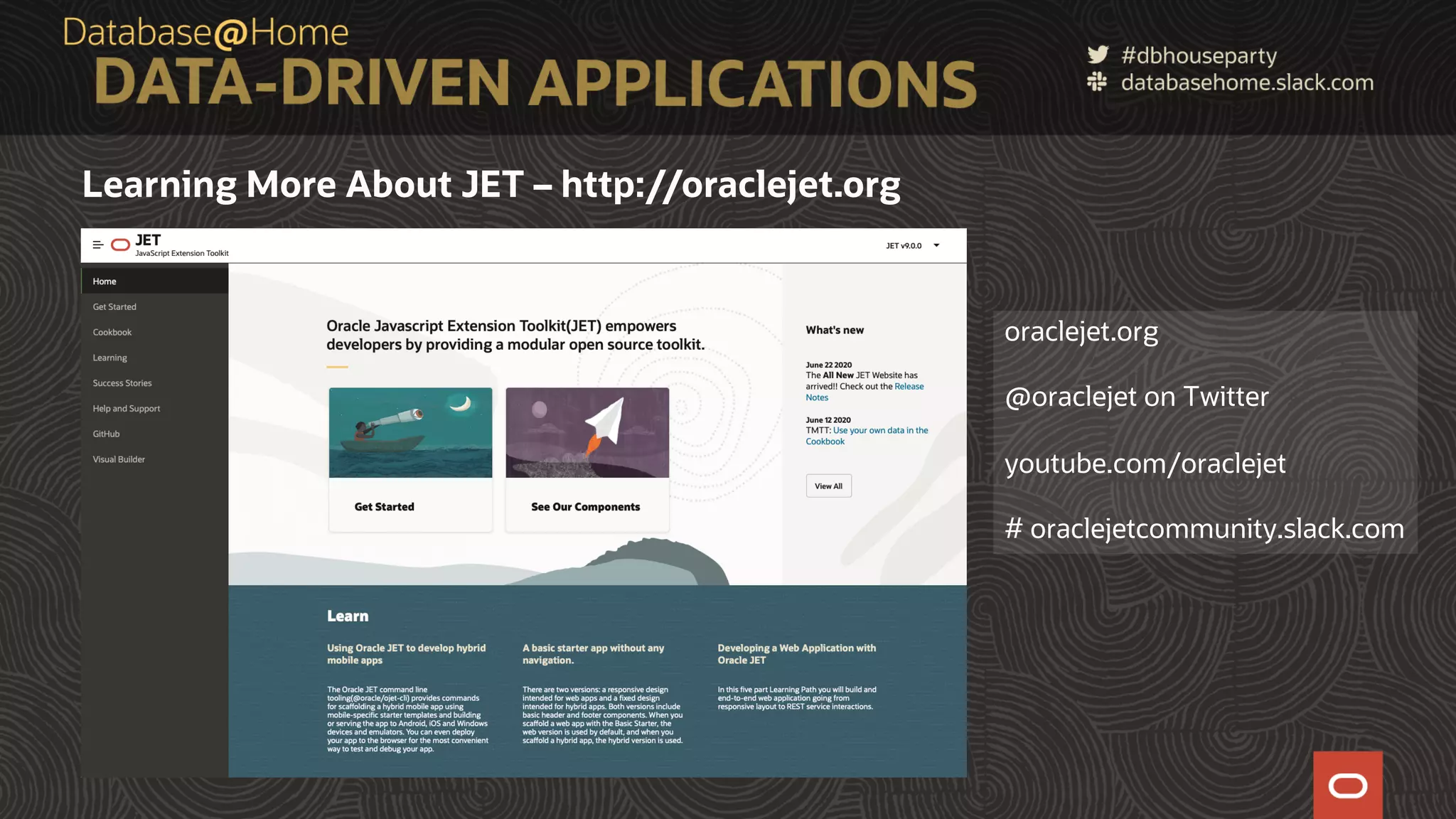 Learning More About JET – http://oraclejet.org oraclejet.org @oraclejet on Twitter youtube.com/oraclejet # oraclejetcommunity.slack.com 