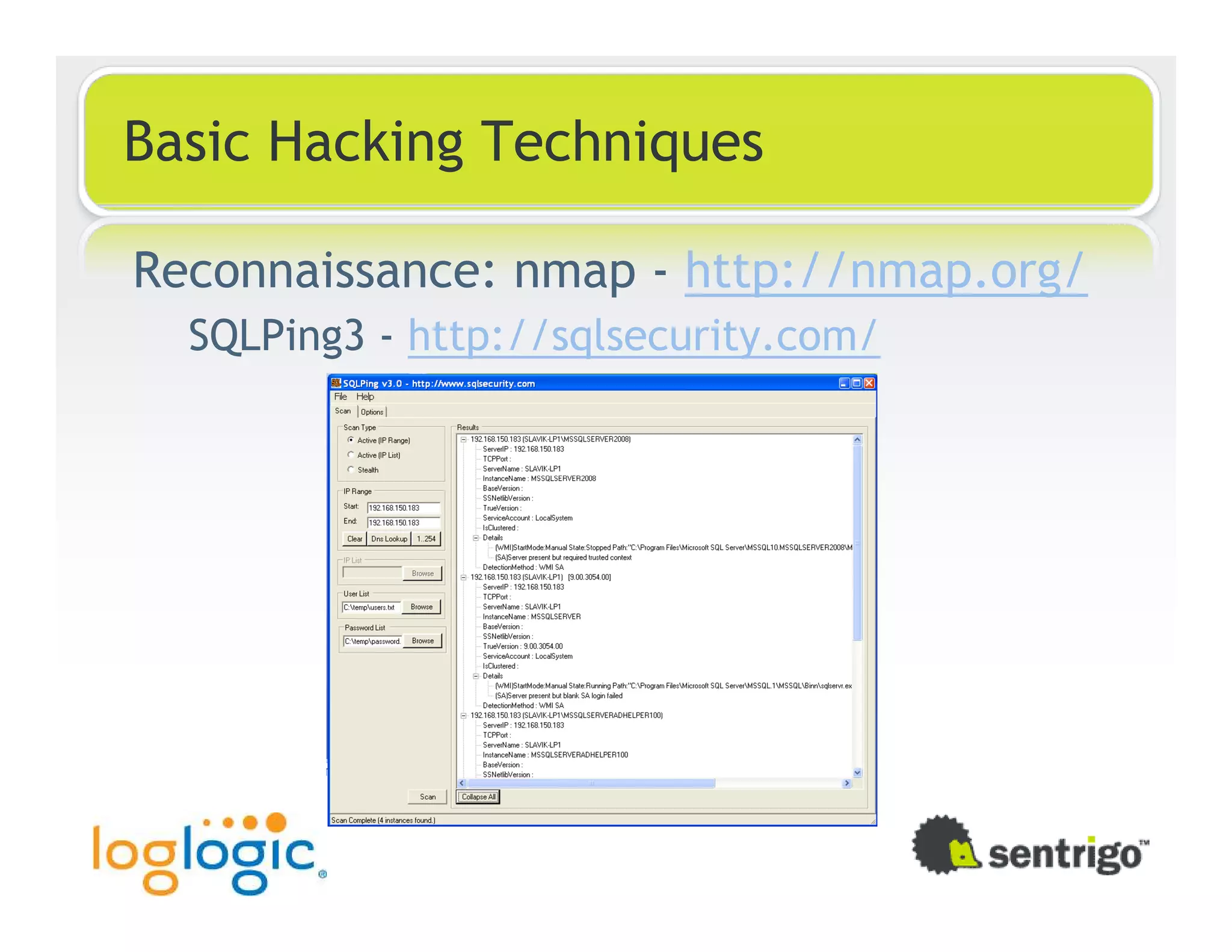 Basic Hacking Techniques Reconnaissance: nmap - http://nmap.org/ SQLPing3 - http://sqlsecurity.com/ 