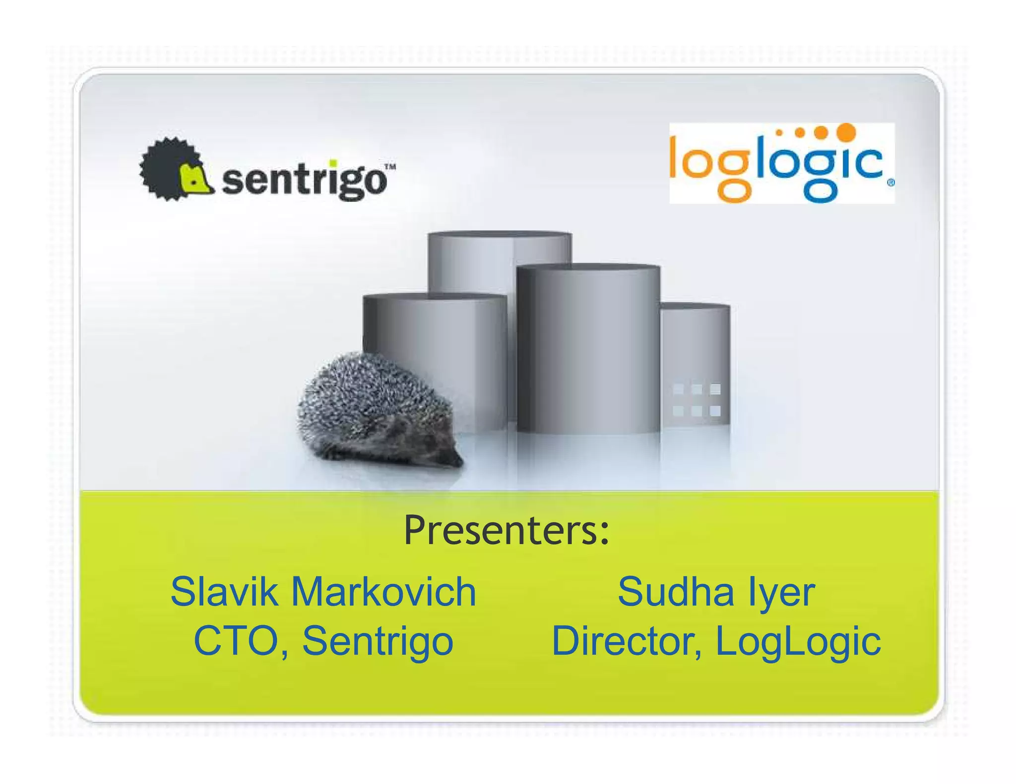 Presenters: Slavik Markovich Sudha Iyer CTO, Sentrigo Director, LogLogic 