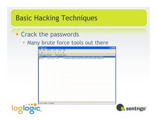 Basic Hacking Techniques

 Crack the passwords
  • Many brute force tools out there
 