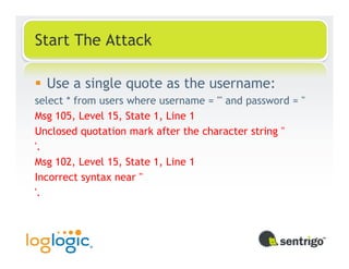 Start The Attack

  Use a single quote as the username:
select * from users where username = ''' and password = ''
Msg 105, Level 15, State 1, Line 1
Unclosed quotation mark after the character string ''
'.
Msg 102, Level 15, State 1, Line 1
Incorrect syntax near ''
'.
 