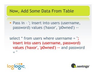 Now, Add Some Data From Table

 Pass in – '; insert into users (username,
 password) values ('haxor', 'p0wned') --

select * from users where username = '';
  insert into users (username, password)
  values ('haxor', 'p0wned') -- and password
  = ''
 
