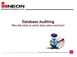 INTELLIGENCE. INNOVATION. INTEGRITY
Database Auditing
Who did what to which data when and how?
 