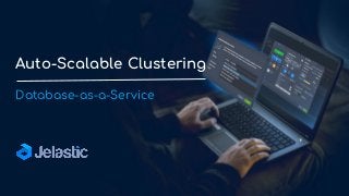 Auto-Scalable Clustering
Database-as-a-Service
 