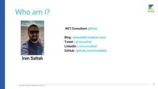 Who am I?
İren Saltalı
.NET Consultant @kloia
Blog : irensaltali.medium.com
Tweet : @irensaltali
LinkedIn : /in/irensaltali
GitHub : github.com/irensaltali
2
 