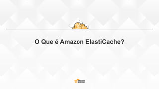 O Que é Amazon ElastiCache?
 