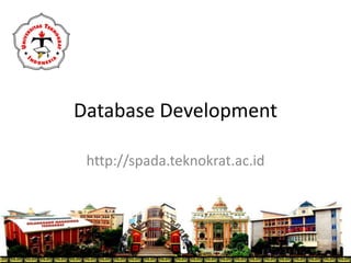 Database Development
http://spada.teknokrat.ac.id
3/9/2020 1
 