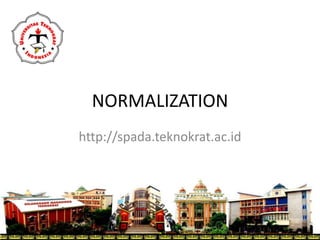 NORMALIZATION
http://spada.teknokrat.ac.id
 