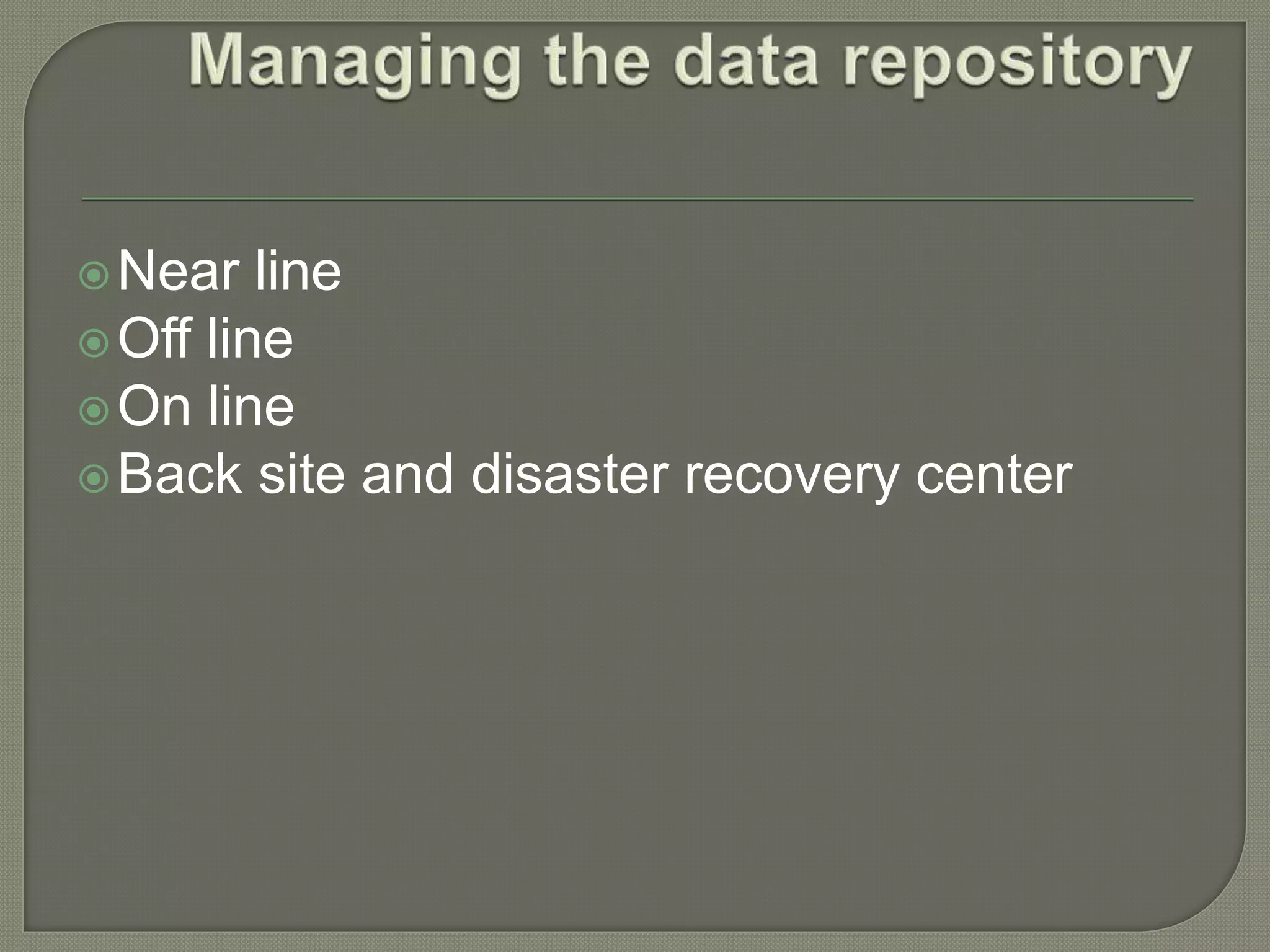 Near line
Off line
On line
Back site and disaster recovery center