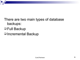 There are two main types of database backups: Full Backup Incremental Backup 