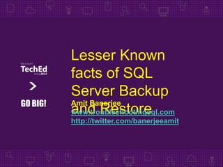 Lesser Known
          facts of SQL
          Server Backup
GO BIG!   Amit Banerjee
          and Restore
          www.troubleshootingsql.com
          http://twitter.com/banerjeeamit
 