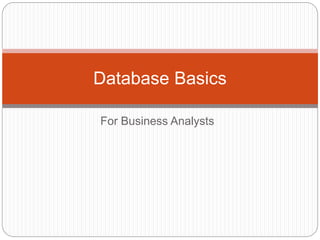 For Business Analysts
Database Basics
 