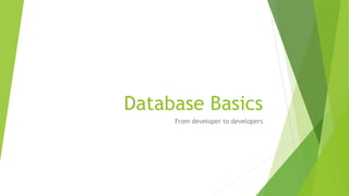 Database Basics
From developer to developers
 