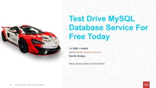 Test Drive MySQL
Database Service For
Free Today
Get $300 in credits
and try MySQL Database Service
free for 30 days.
https://www.oracle.com/cloud/free/
Copyright © 2021, Oracle and/or its affiliates
25
 