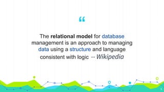 “
The relational model for database
management is an approach to managing
data using a structure and language
consistent with logic -- Wikipedia
5
 