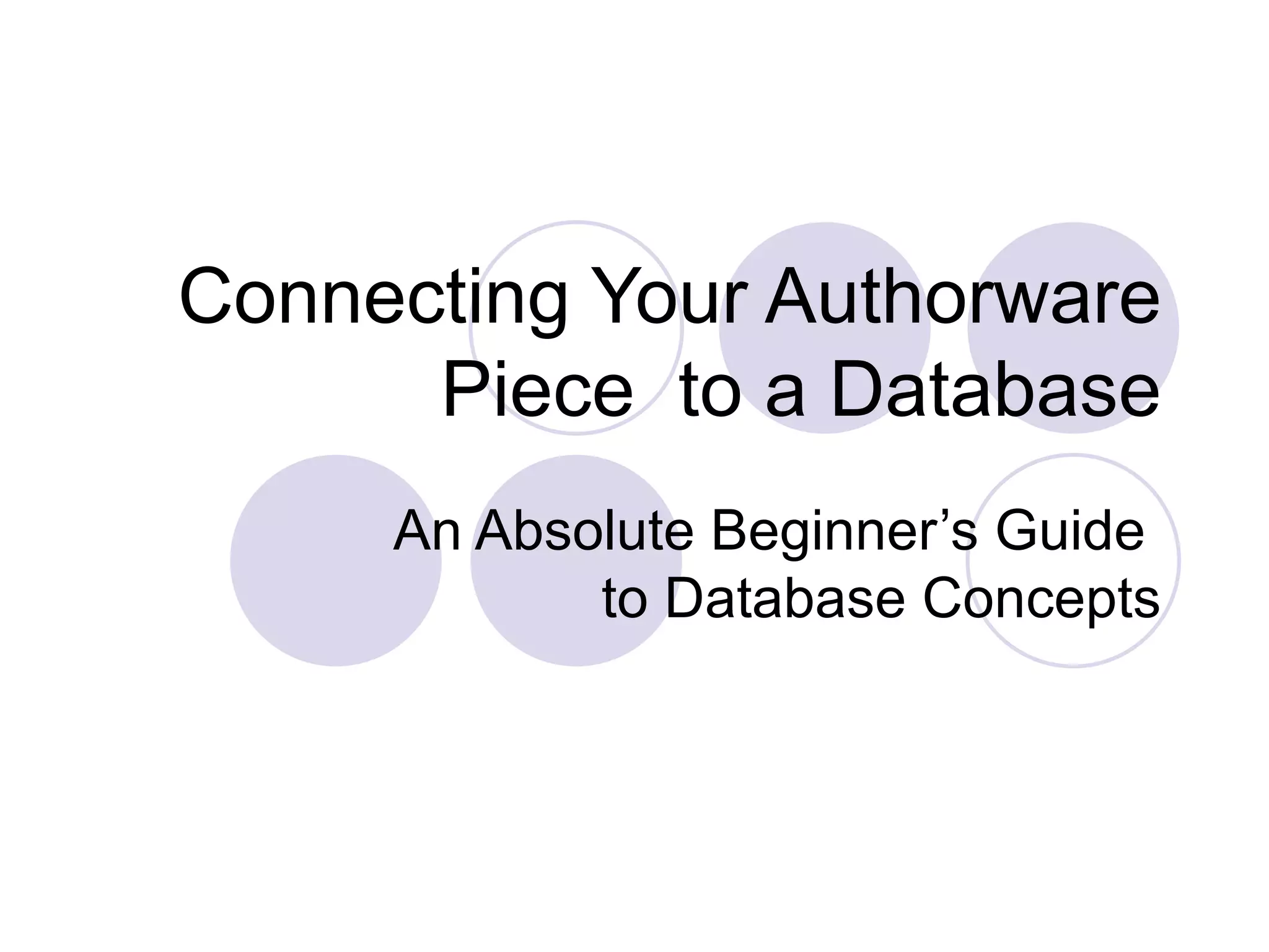 Connecting Your Authorware Piece to a Database An Absolute Beginner’s Guide to Database Concepts 