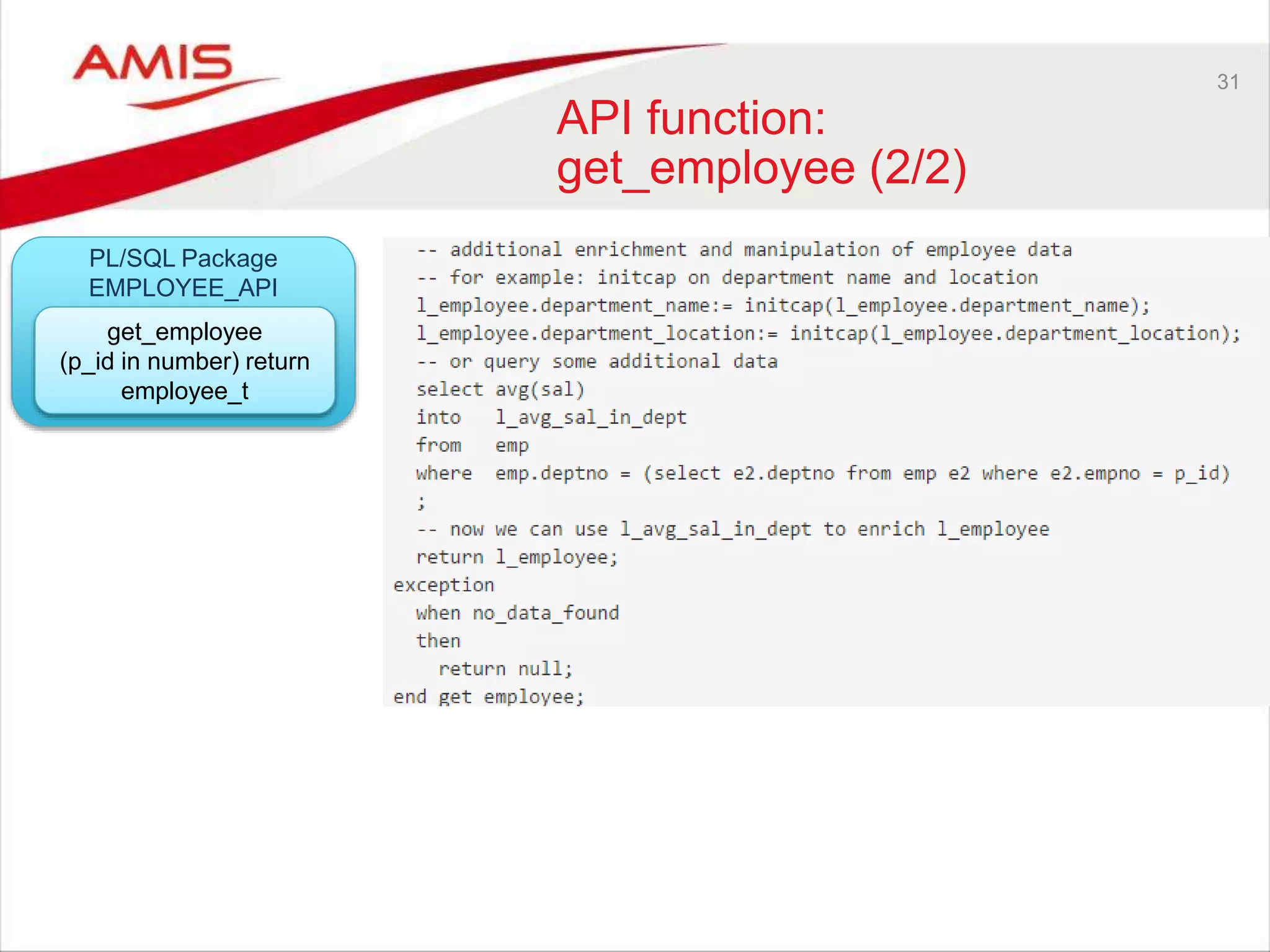 31
API function:
get_employee (2/2)
PL/SQL Package
EMPLOYEE_API
get_employee
(p_id in number) return
employee_t
 