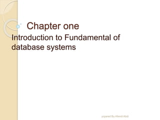 Chapter one
Introduction to Fundamental of
database systems
prpared By Afendi Abdi
 