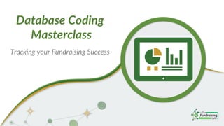 Database Coding
Masterclass
Tracking your Fundraising Success
 