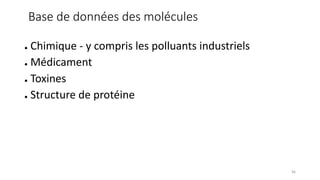 ● Chimique - y compris les polluants industriels
● Médicament
● Toxines
● Structure de protéine
36
Base de données des molécules
 