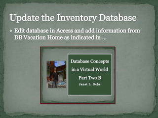 Edit database in Access and add information from DB Vacation Home as indicated in …Update the Inventory Database