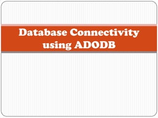 Database Connectivity
    using ADODB
 