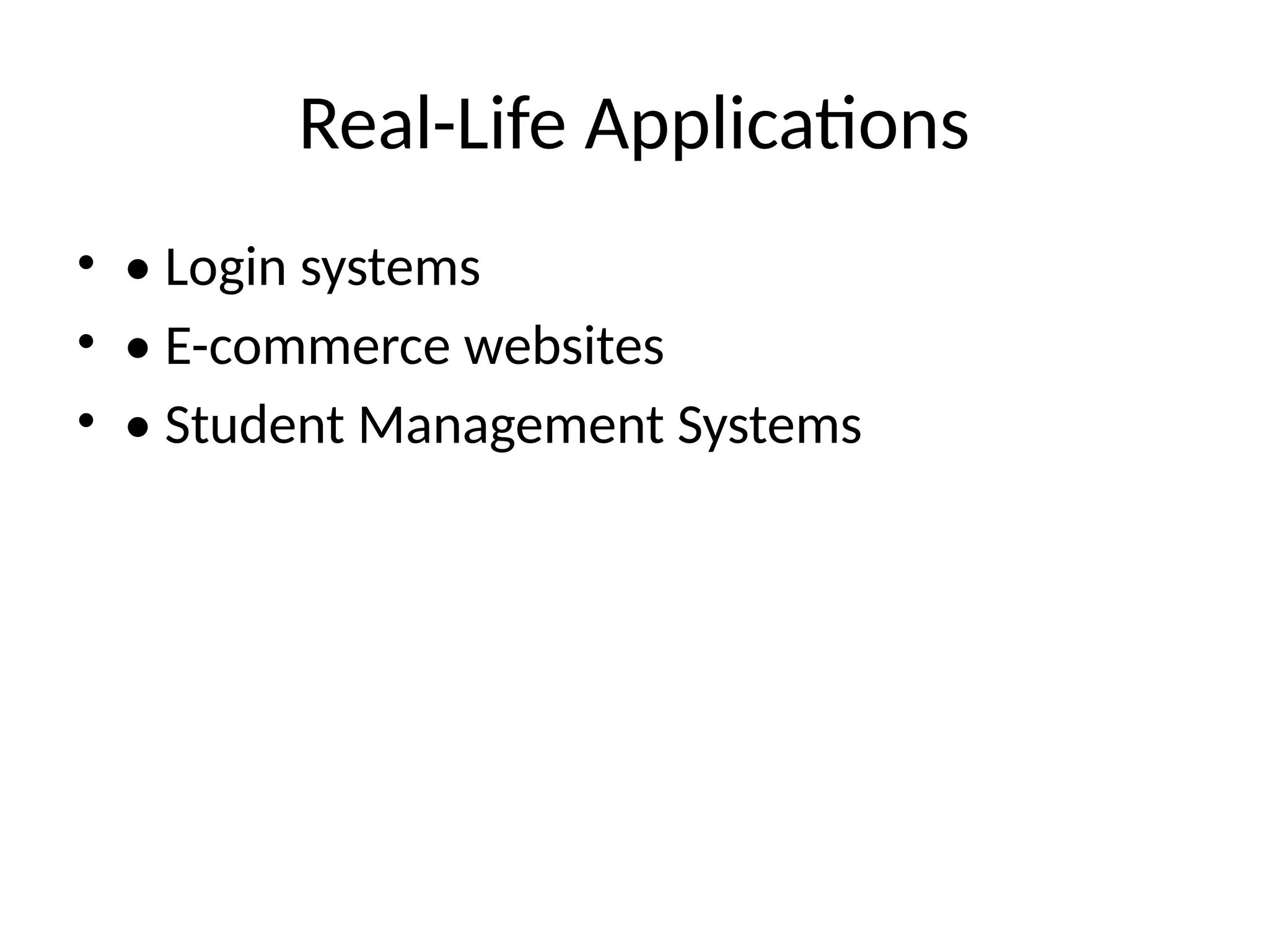 Real-Life Applications
• • Login systems
• • E-commerce websites
• • Student Management Systems
 