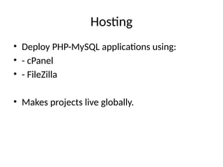 Hosting
• Deploy PHP-MySQL applications using:
• - cPanel
• - FileZilla
• Makes projects live globally.
 