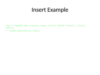 Insert Example
$sql = "INSERT INTO students (name, course) VALUES ('Ankit', 'B.Tech
CSE')";
• mysqli_query($conn, $sql);
 