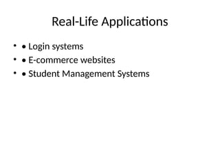 Real-Life Applications
• • Login systems
• • E-commerce websites
• • Student Management Systems
 