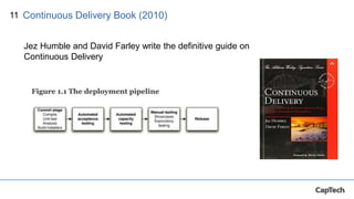 11
Jez Humble and David Farley write the definitive guide on
Continuous Delivery
Continuous Delivery Book (2010)
 