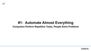 17
#1: Automate Almost Everything
Computers Perform Repetitive Tasks, People Solve Problems
 