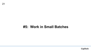 21
#5: Work in Small Batches
 