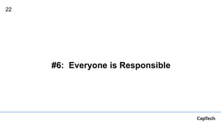 22
#6: Everyone is Responsible
 