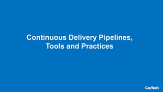 Continuous Delivery Pipelines,
Tools and Practices
 