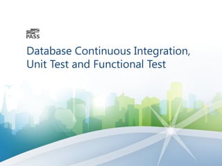 Database Continuous Integration, 
Unit Test and Functional Test 
 
