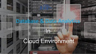 Database & Data Analytics
In
Cloud Environment
 