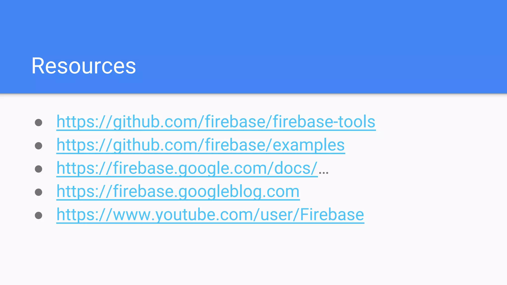 Resources
● https://github.com/firebase/firebase-tools
● https://github.com/firebase/examples
● https://firebase.google.com/docs/…
● https://firebase.googleblog.com
● https://www.youtube.com/user/Firebase